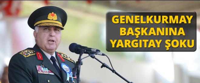 Genelkurmay Başkanına Yargıtay şoku