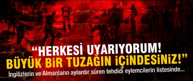 "Herkese sesleniyorum. Bir tuzağın içindesiniz!"