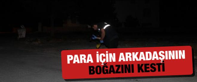 Para için arkadaşının boğazını kesti