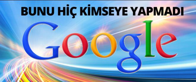 Google bunu hiç kimseye yapmadı