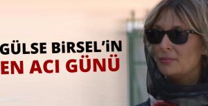 Gülse Birselin en acı günü