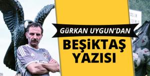 Gürkan Uygundan Beşiktaş yazısı