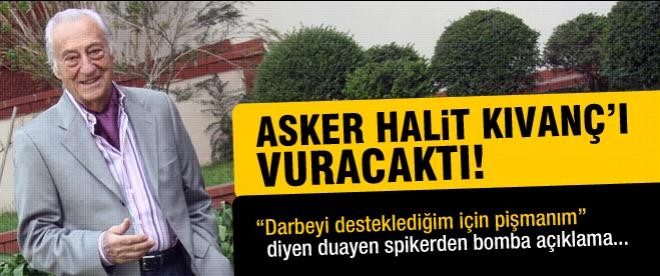 Asker Halit Kıvanç'ı vuracaktı