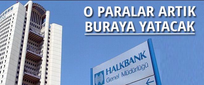 O paralar artık Halkbankasına yatırılacak