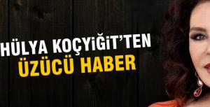 Hülya Koçyiğitten kötü haber