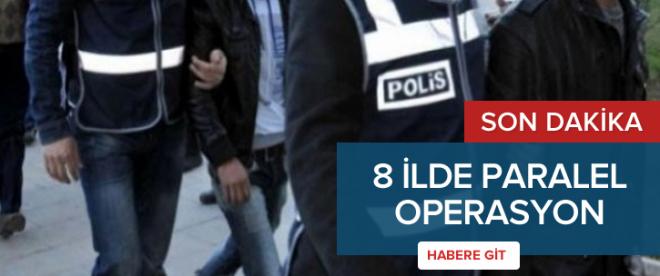 8 ilde &quot;paralel yapı&quot; operasyonu