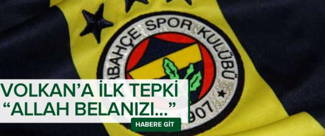 Fenerbahçeden Volkana ilk tepki