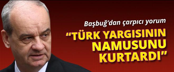 Başbuğ: Türk yargısının namusunu kurtardı