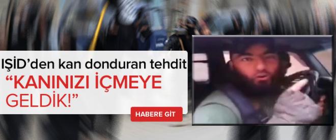 IŞİDden şok tehdit: Kan içmeyi seviyoruz