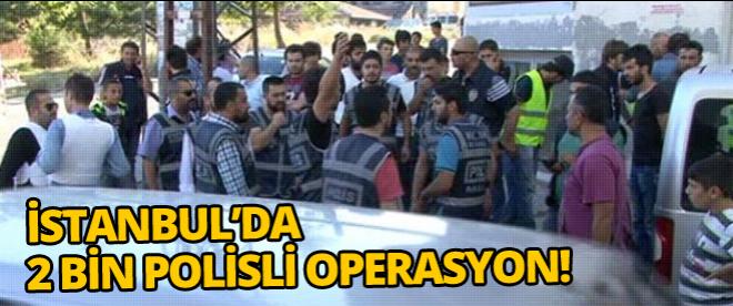 İstanbulda 2 bin polisli operasyon