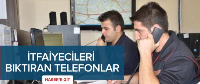 İtfaiyecileri bıktıran telefonlar