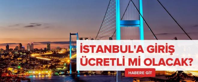 İstanbula giriş ücretli mi olacak?