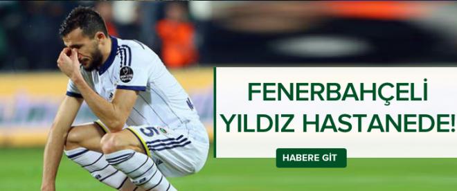 Fenerbahçeli yıldız hastaneye kaldırıldı!