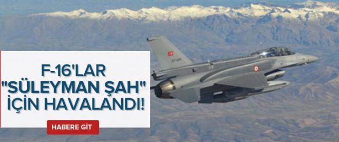 F-16lar &quot;Süleymen Şah&quot; için havalandı!