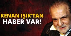 Kenan Işık haber var!