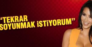 &quot;Tekrar soyunmak istiyorum&quot;