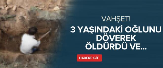 3 yaşındaki oğlunu döverek öldürdü!