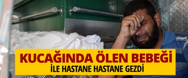 Kucağında bebeği ile hastane hastane gezdi