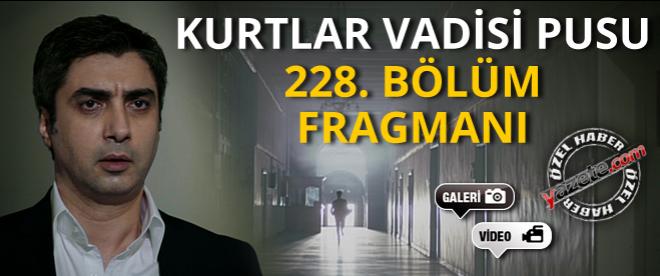 Kurtlar Vadisi Pusu 228. bölüm fragmanı