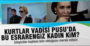 Kurtlar Vadisi Pusudaki bu kadın kim?