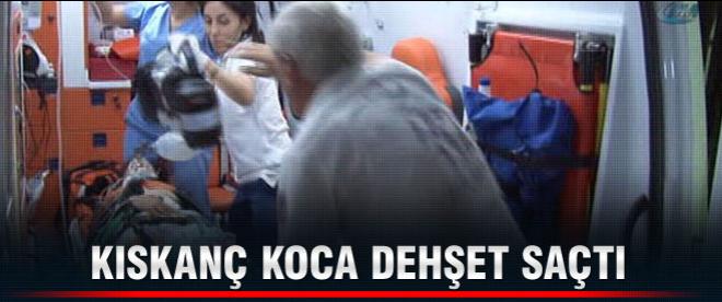 Kıskanç koca dehşet saçtı