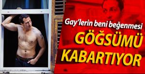 &quot;Gaylerin beni beğenmesi göğsümü kabartıyor&quot;