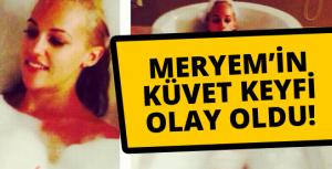 Meryemin küvet keyfi olay oldu