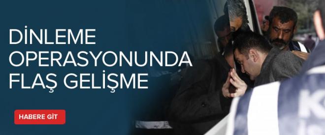 Yasa Dışı Dinleme operasyonunda flaş gelişme