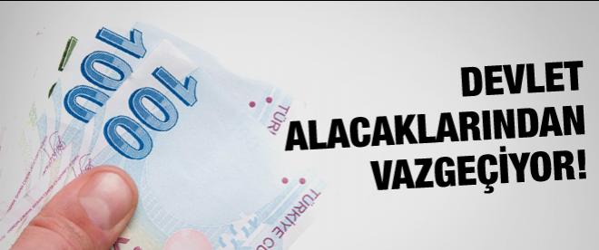 Devlet alacaklarından vazgeçiyor!