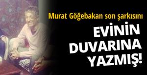 Murat Göğebakan son şarkısı evinin duvarında!