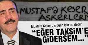 Mustafa Keser o slogan için ne dedi?