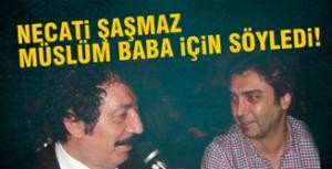 Necati Şaşmaz Müslüm Baba için söyledi