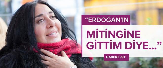 Nur Yerlitaş: Erdoğanın mitingine gittim diye...