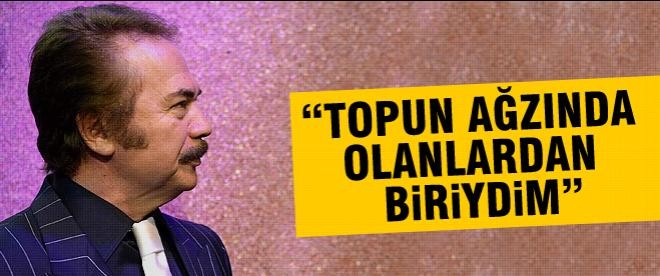 Gencebay: "Topun ağzında olanlardan biriydim"