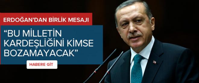 Erdoğan: Bu milletin kardeşliğini kimse bozamayacak