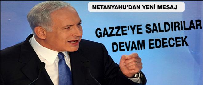 Netanyahu: Gazzeye saldırılar devam edecek