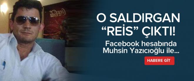 O saldırgan &quot;Reis&quot; çıktı!