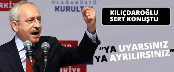 Kılıçdaroğlu:Ya uyarsınız ya ayrılırsınız