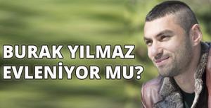 Burak Yılmaz evleniyor mu?