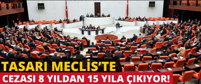 Cezası 8 yıldan 15 yıla çıkıyor!