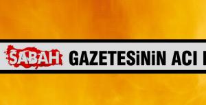 Sabah Gazetesinin acı günü