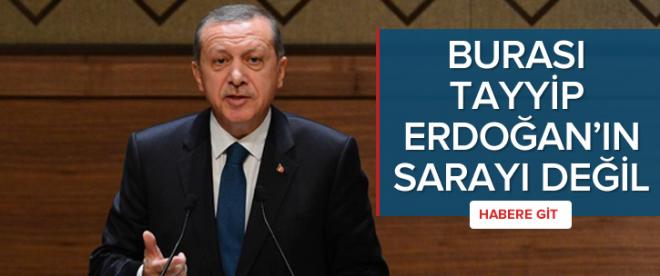 Burası Tayyip Erdoğanın sarayı değil