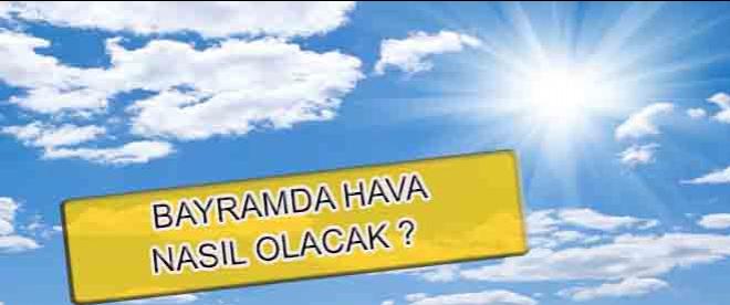 Bayramda hava nasıl olacak ?