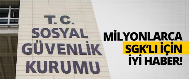 Milyonlarca SGKlı için iyi haber!