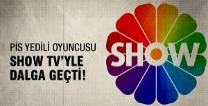 Pis Yedili oyuncusu Show TVyle dalga geçti