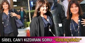 Sibel Canı kızdıran soru: İğrençsiniz!