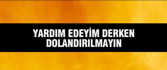 Yardım yapayım derken dolandırılmayın!