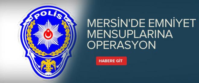 Mersinde emniyet mensuplarına operasyon