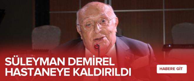 Süleyman Demirel hastaneye kaldırıldı