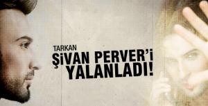 Tarkan Şivan Perveri yalanladı